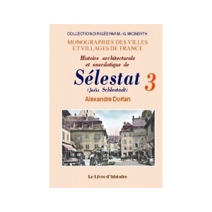 SÉLESTAT (Histoire architecturale et anecdotique de) - Tome III