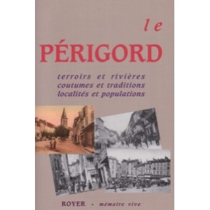 Le Périgord Terroirs et rivières, coutumes et traditions, localités et populations