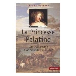 La princesse Palatine : une allemande à la cour de Louis XIV